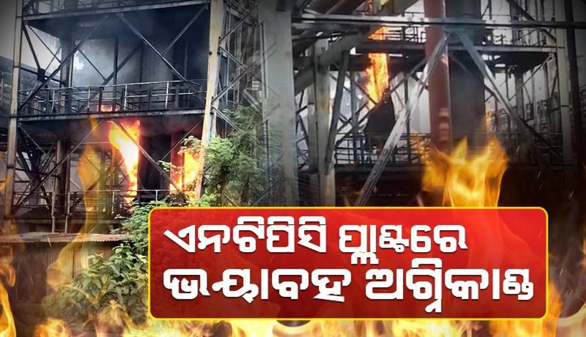 କଣିହାଁ ଏନଟିପିସି ପ୍ଲାଣ୍ଟରେ ଭୟାବହ ଅଗ୍ନିକାଣ୍ଡ, ବ୍ୟାପକ କ୍ଷୟକ୍ଷତି ଆଶଙ୍କା
