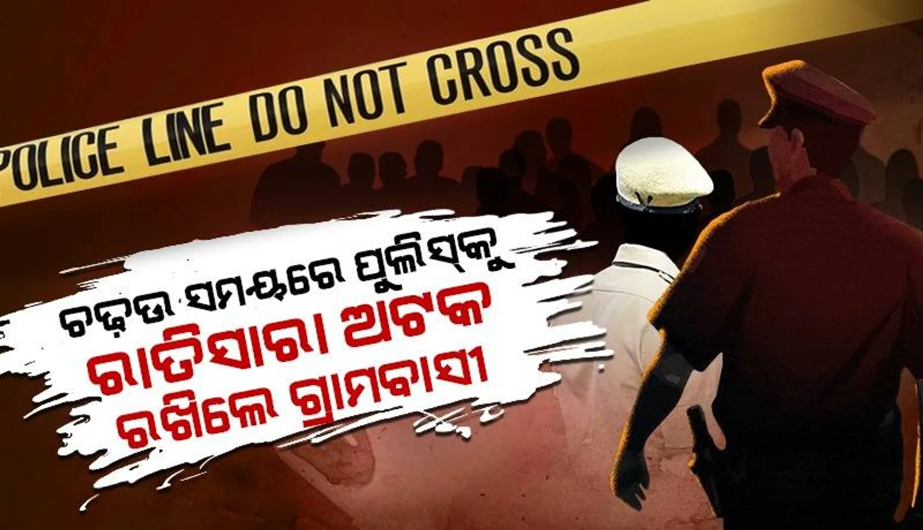 ଚଢ଼ାଉ ସମୟରେ ‌ପୁଲିସ୍ ହଟହଟା: ରାତି ସାରା ଅଟକ ରଖିଲେ ଗ୍ରାମବାସୀ