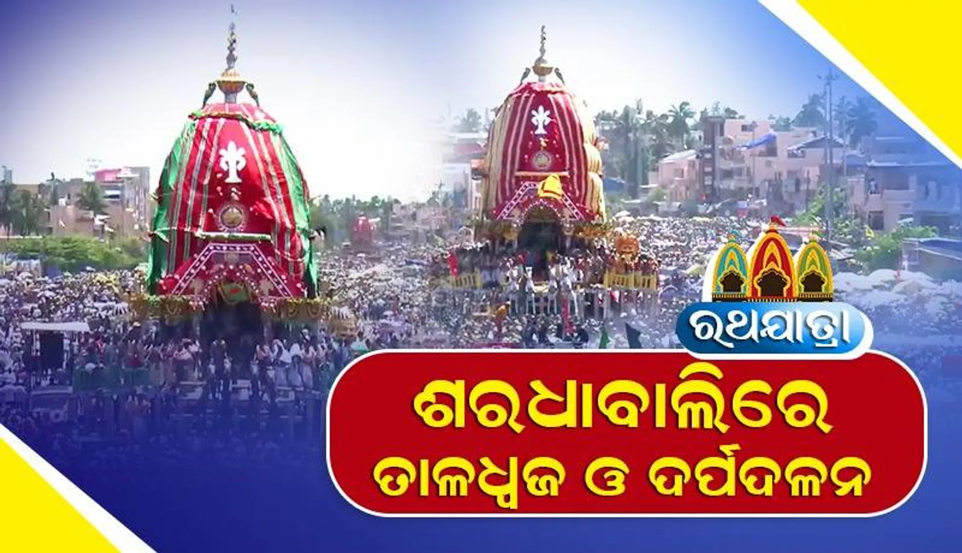 ଶରଧାବାଲିରେ ପହଞ୍ଚିଲା ବଳଭଦ୍ରଙ୍କ ତାଳଧ୍ବଜ ଓ ମା’ ସୁଭଦ୍ରାଙ୍କ ଦର୍ପଦଳନ ରଥ
