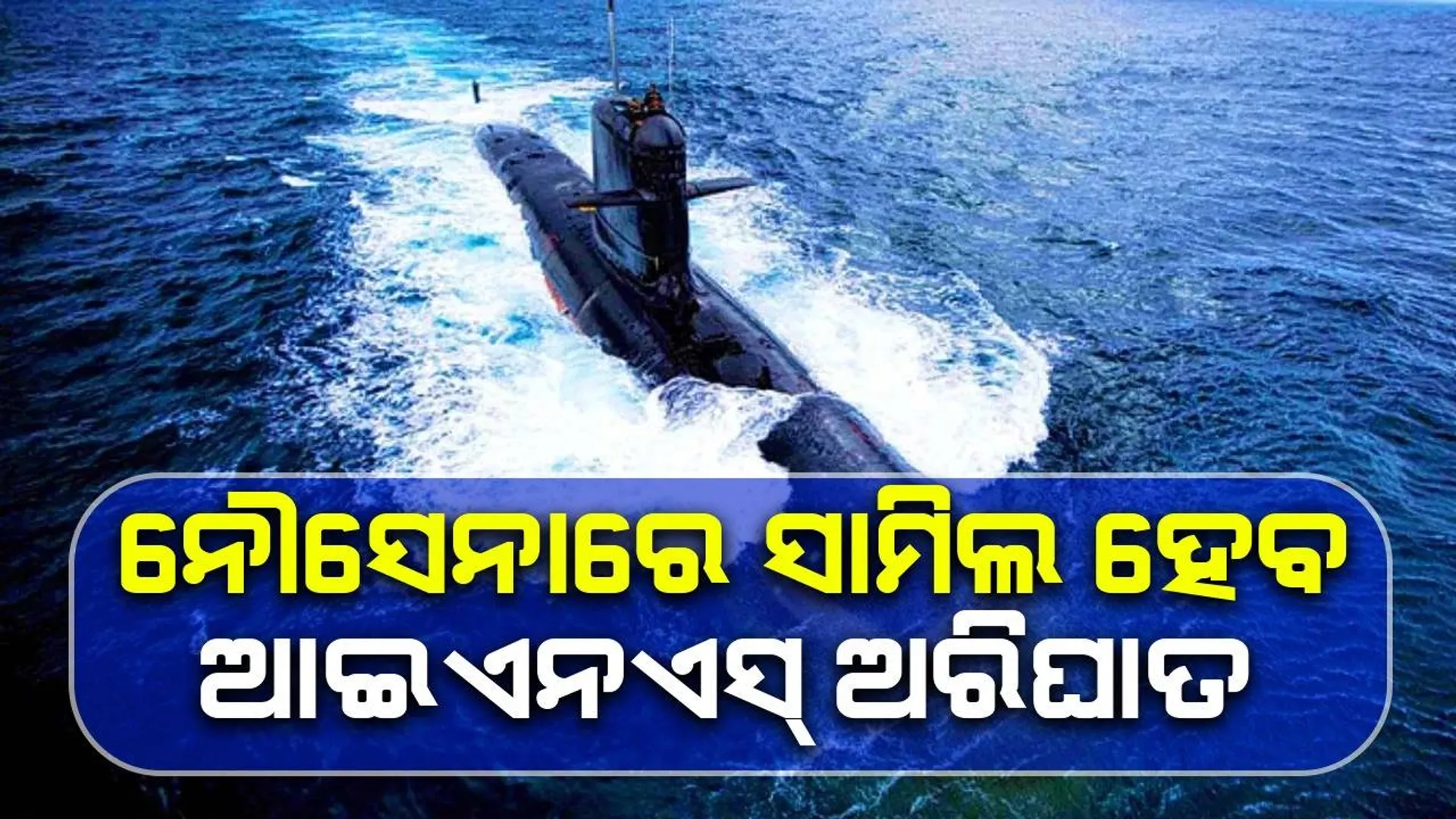 ନୌସେନାରେ ସାମିଲ ହେବ ଆଇଏନଏସ୍ ଅରିଘାତ