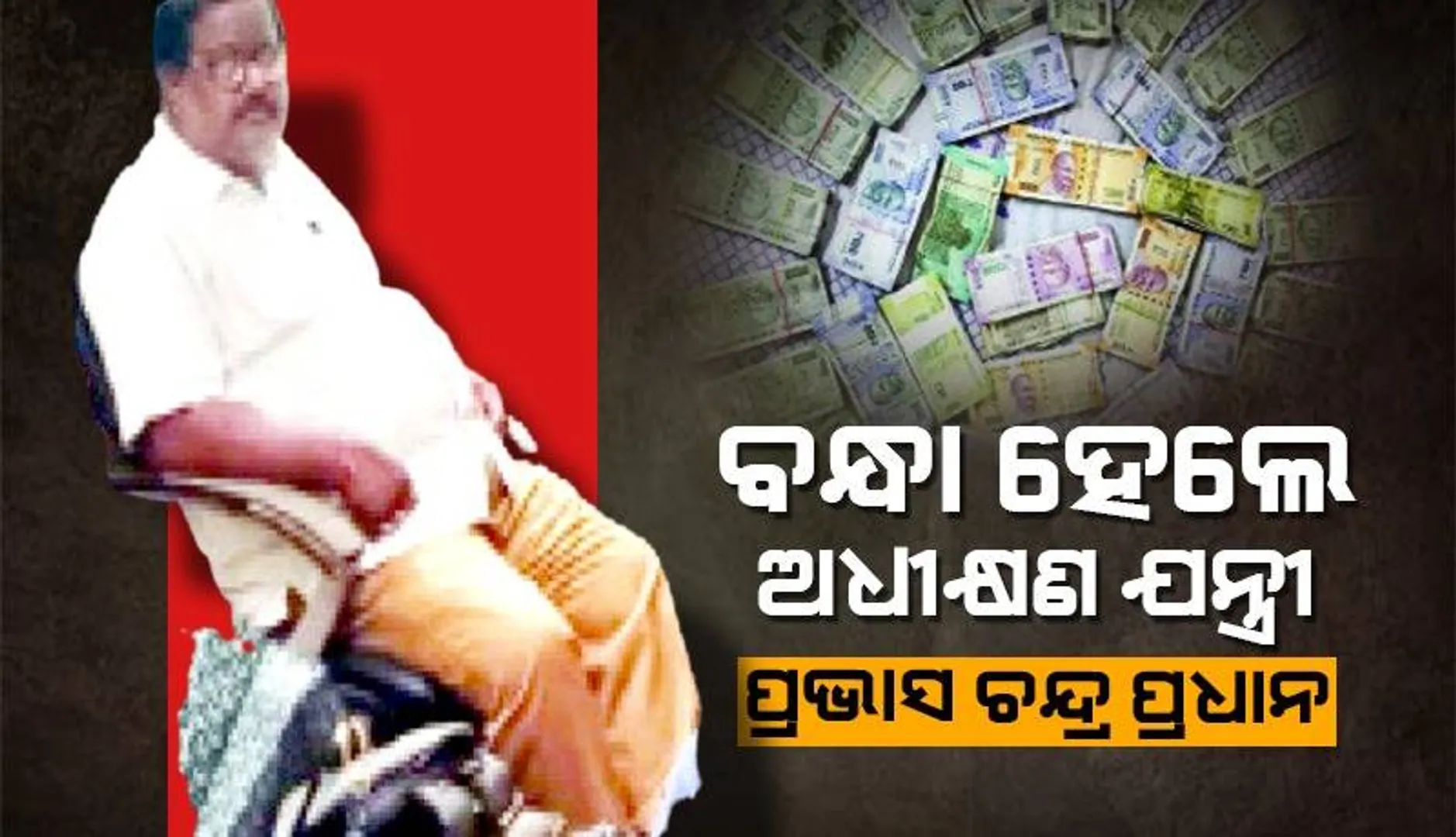 ବାଲେଶ୍ୱର ଜିଲ୍ଲା ଜଳସେଚନ ବିଭାଗର ଅଧୀକ୍ଷଣ ଯନ୍ତ୍ରୀ ପ୍ରଭାସ ଚନ୍ଦ୍ର ପ୍ରଧାନଙ୍କୁ ଗିରଫ କଲା ଭିଜିଲାନ୍ସ