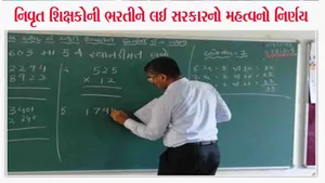 જાણો નિવૃત્ત શિક્ષકોની ભરતી અંગે મોટી અપડેટ, વિરોધ બાદ સરકારનો મહત્વનો નિર્ણય