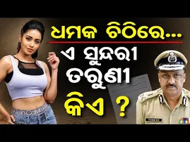 ଧମକ ଚିଠିରେ...ଏ ସୁନ୍ଦରୀ ତରୁଣୀ କିଏ? | Odisha Reporter
