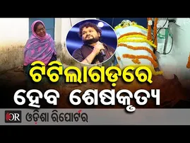 ଟିଟିଲାଗଡ଼ରେ ହେବ ଶେଷକୃତ୍ୟ  | Odisha Reporter