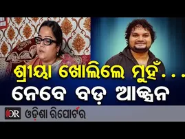 ଶ୍ରୀୟା ଖୋଲିଲେ ମୁହଁ… ନେବେ ବଡ଼ ଆକ୍ସନ  | Odisha Reporter