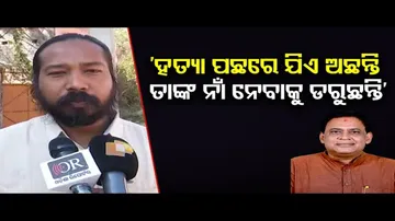'ହତ୍ୟା ପଛରେ ଯିଏ ଅଛନ୍ତି ତାଙ୍କ ନାଁ ନେବାକୁ ଡରୁଛନ୍ତି'