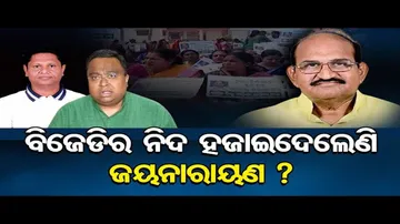 ବିଜେଡିର ନିଦ ହଜାଇଦେଲେଣି ଜୟନାରାୟଣ ?