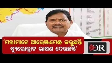 ‘ମନ୍ତ୍ରୀମାନେ ଆରେଞ୍ଜମେଣ୍ଟ କରୁଛନ୍ତି, ବ୍ୟୁରୋକ୍ରାଟ ଭାଷଣ ଦେଉଛନ୍ତି’