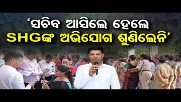 ‘ସଚିବ ଆସିଲେ, ହେଲେ SHGଙ୍କ ଅଭିଯୋଗ ଶୁଣିଲେନି’