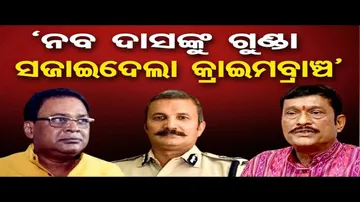‘ନବ ଦାସଙ୍କୁ ଗୁଣ୍ଡା ସଜାଇଦେଲା କ୍ରାଇମ ବ୍ରାଞ୍ଚ’