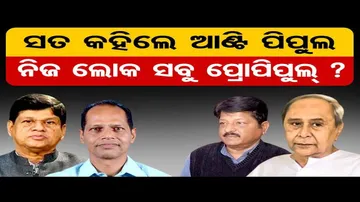 ସତ କହିଲେ ଆଣ୍ଟି ପିପୁଲ, ନିଜ ଲୋକ ସବୁ ପ୍ରୋପିପୁଲ ?