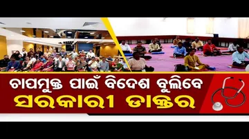 ଚାପମୁକ୍ତ ପାଇଁ ବିଦେଶ ବୁଲିବେ ସରକାରୀ ଡାକ୍ତର