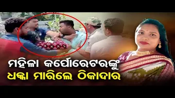 ମହିଳା କର୍ପୋରେଟରଙ୍କୁ ଧକ୍କା ମାରିଲେ ଠିକାଦାର