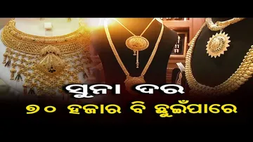 ସୁନା ଦର ୭୦ ହଜାର ବି ଛୁଇଁପାରେ !