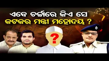 ଚର୍ଚ୍ଚାରେ କିଏ ସେ କଟକର ମନ୍ତ୍ରୀ ମହୋଦୟ ?