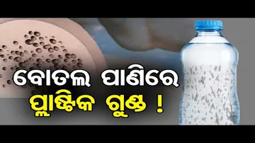 ପ୍ଲାଷ୍ଟିକ ବୋତଲର ପାଣି ପିଉଥିଲେ ସାବଧାନ !