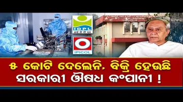 ଟଙ୍କା ଦେଲେନି, ବିକ୍ରି ହେଉଛି ସରକାରୀ ଔଷଧ କମ୍ପାନୀ !