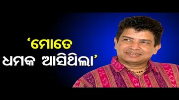 'ମୋତେ ଧମକ ଆସିଥିଲା'
