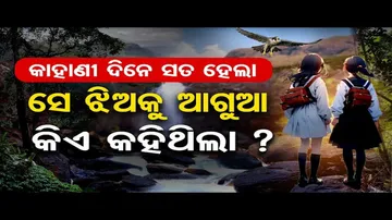 କାହାଣୀ ଦିନେ ସତ ହେଲା, ସେ ଝିଅକୁ ଆଗୁଆ କିଏ କହିଥିଲା ?