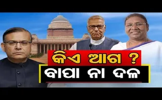 କିଏ ଆଗ ? ବାପା ନା ଦଳ