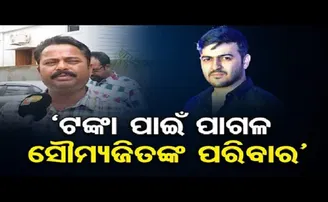 ‘ଟଙ୍କା ପାଇଁ ପାଗଳ ସୌମ୍ୟଜିତଙ୍କ ପରିବାର’