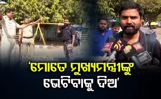 ‘ମୋତେ ମୁଖ୍ୟମନ୍ତ୍ରୀଙ୍କୁ ଭେଟିବାକୁ ଦିଅ’