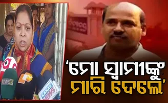 ‘ମୋ ସ୍ୱାମୀଙ୍କୁ ମାରି ଦେଲେ’