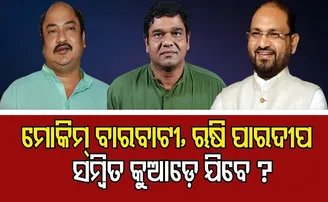 ମୋକିମ୍ ବାରବାଟୀ, ଋଷି ପାରଦୀପ, ସମ୍ବିତ କୁଆଡ଼େ ଯିବେ?