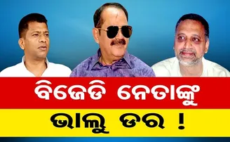 ବିଜେଡି ନେତାଙ୍କୁ ଭାଲୁ ଡର!
