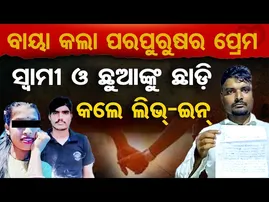 ବାୟା କଲା ପରପୁରୁଷର ପ୍ରେମ , ସ୍ବାମୀ ଓ ଛୁଆଙ୍କୁ ଛାଡ଼ି କଲେ ଲିଭ୍‌-ଇନ୍  | Husband Alleges Neglect & Betrayal