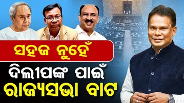 ସହଜ ନୁହେଁ ଦିଲ୍ଲୀପଙ୍କ ପାଇଁ ରାଜ୍ୟସଭା ବାଟ  | Odisha Reporter