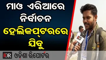 ମାଓ ଏରିଆରେ ନିର୍ବାଚନ ହେଲିକପ୍ଟରରେ ଯିବୁ ଖୁସି | Odisha Reporter