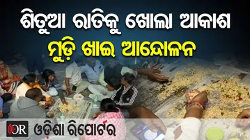 ଶିତୁଆ ରାତିକୁ ଖୋଲା ଆକାଶ.. ମୁଡ଼ି ଖାଇ ଆନ୍ଦୋଳନ | Odisha Reporter