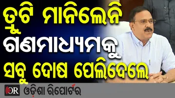 ତ୍ରୁଟି ମାନିଲେନି, ଗଣମାଧ୍ୟମକୁ ସବୁ ଦୋଷ ପେଲିଦେଲେ | Odisha Reporter