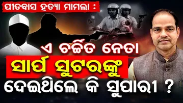 ଏ ଚର୍ଚ୍ଚିତ ନେତା ସାର୍ପ ସୁଟରଙ୍କୁ ଦେଇଥିଲେ କି ସୁପାରୀ ?|Shocking Twist in Lawyer Pitabas Panda Murder |OR
