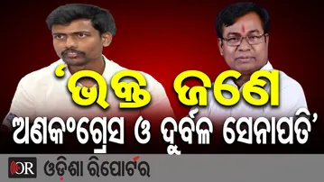 ‘ଭକ୍ତ ଜଣେ ଅଣକଂଗ୍ରେସ ଓ ଦୁର୍ବଳ ସେନାପତି’| Odisha Reporter