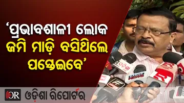 'ପ୍ରଭାବଶାଳୀ ଲୋକ ଜମି ମାଡ଼ିବସିଥିଲେ ପସ୍ତେଇବେ' | Odisha Reporter