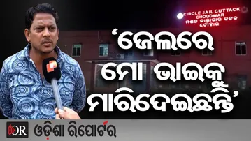 ‘ଜେଲରେ ମୋ ଭାଇକୁ ମାରିଦେଇଛନ୍ତି’ | Odisha Reporter