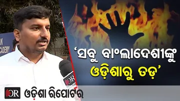 ‘ସବୁ ବାଂଲାଦେଶୀଙ୍କୁ ଓଡ଼ିଶାରୁ ତଡ଼’ | Odisha Reporter