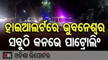 ହାଇଆଲର୍ଟରେ ଭୁବନେଶ୍ବର, ସବୁଠି କନଭେ ପାଟ୍ରୋଲିଂ | Odisha Reporter