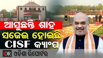 ଆସୁଛନ୍ତି ଶାହ ସଜେଇ ହୋଇଛି CISF କ୍ୟାଂପ | Odisha Reporter