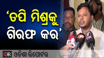 ‘ତପି ମିଶ୍ରକୁ ଗିରଫ କର’ | Odisha Reporter