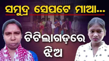 ସମୁଦ୍ର ସେପଟେ ମାଆ... ଟିଟିଲାଗଡ଼ରେ ଝିଅ  | Odisha Reporter