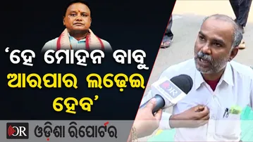 ‘ହେ ମୋହନ ବାବୁ ଆରପାର ଲଢ଼େଇ ହେବ’ | Odisha Reporter