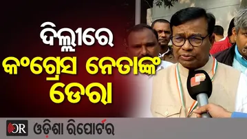 ଦିଲ୍ଲୀରେ କଂଗ୍ରେସ ନେତାଙ୍କ ଡେରା | Odisha Reporter