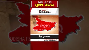 ରାତି 10 ଟା ମୁଖ୍ୟ ଖବର ।  | Odisha Reporter