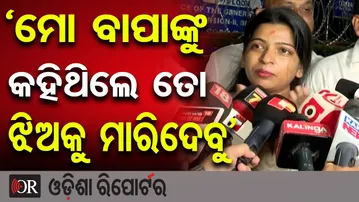 ‘ମୋ ବାପାଙ୍କୁ କହିଥିଲେ ତୋ ଝିଅକୁ ମାରିଦେବୁ’ | Odisha Reporter