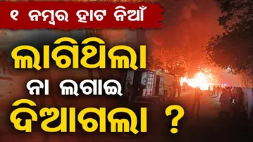1 ନମ୍ବର  ହାଟ ନିଆଁ... ଲାଗିଥିଲା ନା ଲଗାଇ ଦିଆଗଲା  | Odisha Reporter