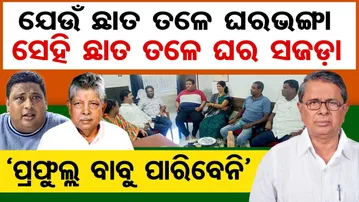 ଯେଉଁ ଛାତ ତଳେ ଘରଭଙ୍ଗା ସେହି ଛାତ ତଳେ ଘର ସଜଡା, ‘ପ୍ରଫୁଲ୍ଲ ବାବୁ ପାରିବେନି’ | Odisha Reporter