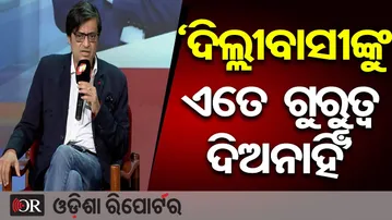 ‘ଦିଲ୍ଲୀବାସୀଙ୍କୁ ଏତେ ଗୁରୁତ୍ବ ଦିଅନାହିଁ’ || Arnab Goswami’s Bold View || OTV Foresight |Odisha Reporter
